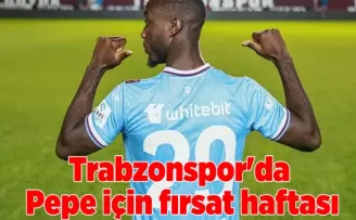 Trabzonspor’da Pepe için fırsat haftası