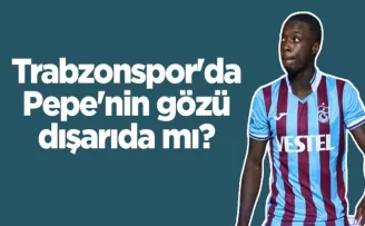 Trabzonspor’da Pepe’nin gözü dışarıda mı?