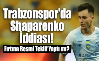 Trabzonspor’da Shaparenko İddiası! 