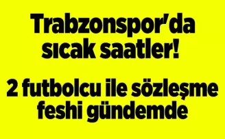Trabzonspor’da sıcak saatler! 2 futbolcu ile sözleşme feshi gündemde