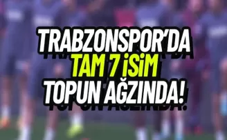 Trabzonspor'da tam 7 isim gidici!