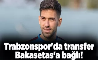 Trabzonspor’da transfer Bakasetas’a bağlı! İşte son görüşmeler