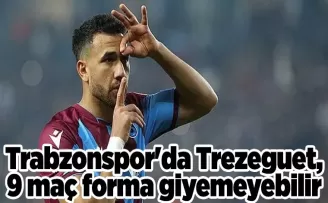 Trabzonspor’da Trezeguet, 9 maç forma giyemeyebilir