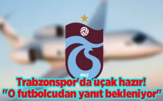 Trabzonspor’da uçak hazır! “O futbolcudan yanıt bekleniyor“