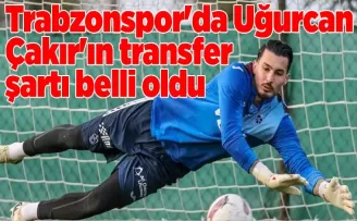 Trabzonspor’da Uğurcan Çakır’ın transfer şartı belli oldu