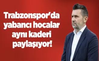 Trabzonspor’da yabancı hocalar aynı kaderi paylaşıyor!
