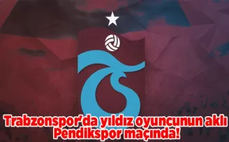 Trabzonspor’da yıldız oyuncunun aklı Pendikspor maçında!