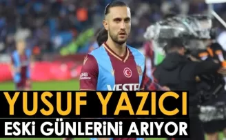 Trabzonspor'da Yusuf Yazıcı eski günlerini arıyor
