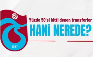 Trabzonspor’da Yüzde 50’si bitti denen transferler nerede?