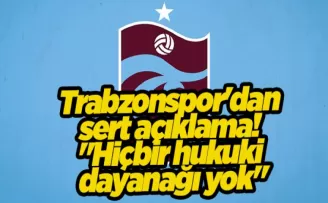 Trabzonspor’dan sert açıklama! “Hiçbir hukuki dayanağı yok“