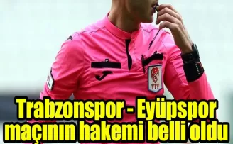 Trabzonspor - Eyüpspor maçının hakemi belli oldu