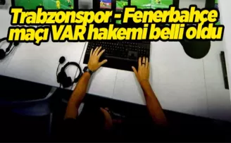 Trabzonspor - Fenerbahçe maçı VAR hakemi belli oldu