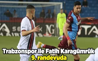 Trabzonspor ile Fatih Karagümrük 9. randevuda