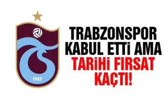 Trabzonspor kabul etti ama tarihi fırsat kaçtı