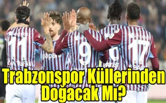 Trabzonspor Küllerinden Doğacak Mı?