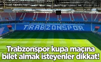 Trabzonspor kupa maçına bilet almak isteyenler dikkat!