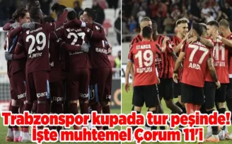 Trabzonspor kupada tur peşinde! İşte muhtemel Çorum 11’i