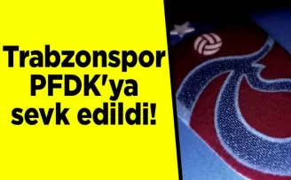 Trabzonspor PFDK’ya sevk edildi! İşte sebebi