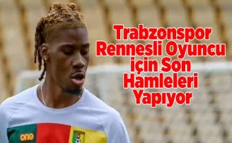 Trabzonspor, Rennesli Oyuncu İçin Son Hamleleri Yapıyor