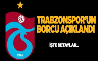 Trabzonspor’un borcu açıklandı! İşte detaylar