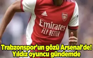 Trabzonspor’un gözü Arsenal’de! Yıldız oyuncu gündemde