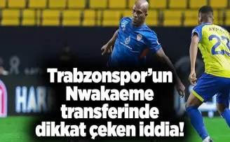 Trabzonspor’un Nwakaeme transferinde dikkat çeken iddia!