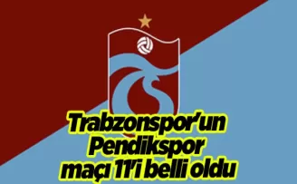 Trabzonspor’un Pendikspor maçı 11’i belli oldu