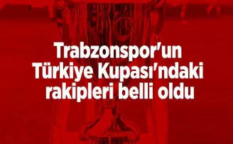 Trabzonspor’un Türkiye Kupası’ndaki rakipleri belli oldu