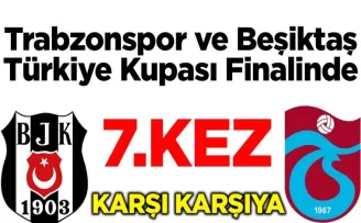 Trabzonspor ve Beşiktaş, Türkiye Kupası Finalinde 7. Kez Karşı Karşıya