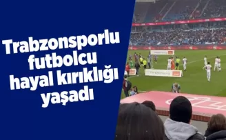Trabzonsporlu futbolcu hayal kırıklığı yaşadı