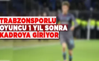 Trabzonsporlu oyuncu 1 yıl sonra kadroya giriyor