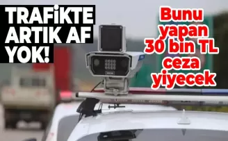 Trafikte artık af yok! Bunu yapan 30 bin TL ceza yiyecek
