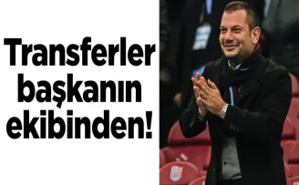 Transferler başkanın ekibinden!