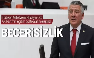 Trazon Milletvekili Hüseyin Örs, AK Parti'nin eğitim politikasını eleştirdi!