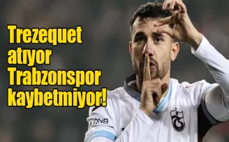 Trezequet atıyor, Trabzonspor kaybetmiyor!