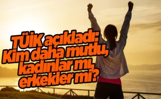 TÜİK açıkladı: Kim daha mutlu, kadınlar mı, erkekler mi?