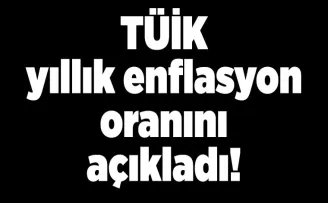 TÜİK yıllık enflasyon oranını açıkladı!