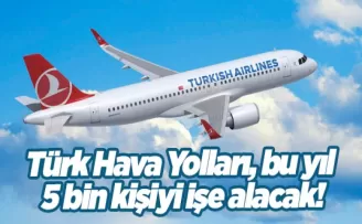 Türk Hava Yolları, bu yıl 5 bin kişiyi işe alacak!