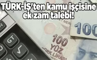 TÜRK-İŞ’ten kamu işçisine ek zam talebi!