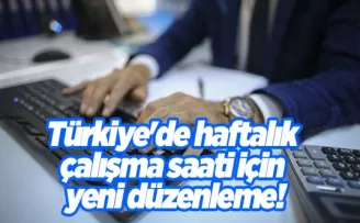 Türkiye’de haftalık çalışma saati için yeni düzenleme!