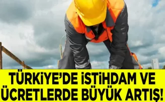 Türkiye’de İstihdam ve Ücretlerde Büyük Artış