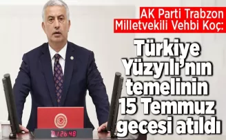 Türkiye Yüzyılı’nın temelinin 15 Temmuz gecesi atıldı