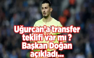 Uğurcan’a transfer teklifi var mı ? Başkan Doğan açıkladı…