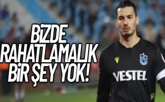 Uğurcan Çakır “ Bizde rahatlamalık bir şey yok!“