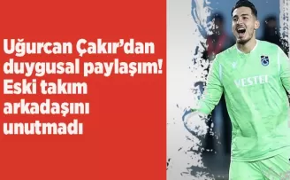 Uğurcan Çakır’dan duygusal paylaşım! Eski takım arkadaşını unutmadı