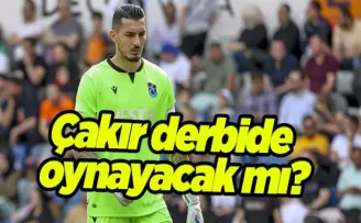Uğurcan Çakır derbide oynayacak mı?