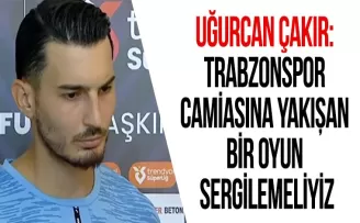 Uğurcan Çakır: Trabzonspor camiasına yakışan bir oyun sergilemeliyiz