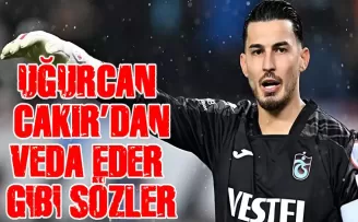 Uğurcan’dan veda eder gibi sözler!