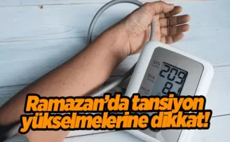 Uzmanlar uyarıyor: Ramazan’da tansiyon yükselmelerine dikkat!