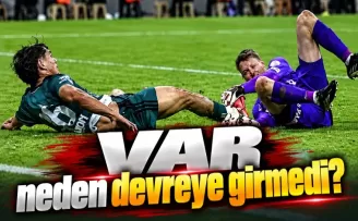 VAR neden devreye girmedi?